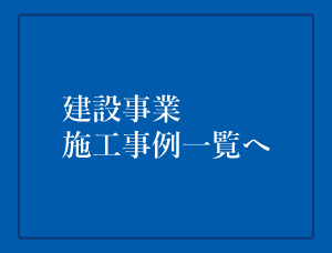建設事業 施工実績一覧へ