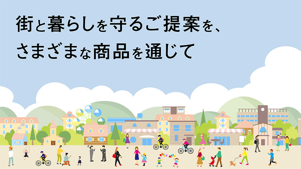 街と暮らしを守るご提案を、さまざまな商品を通じて